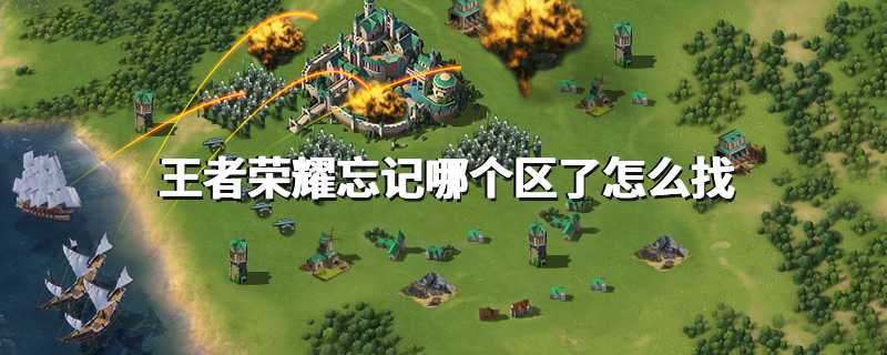 王者荣耀忘记哪个区了怎么找