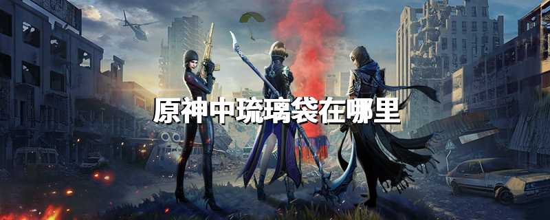 原神中琉璃袋在哪里