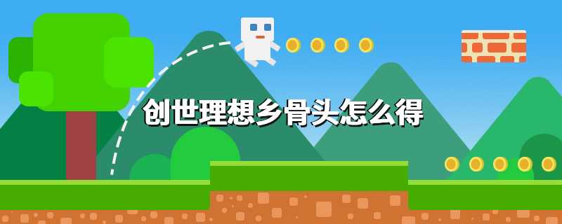 创世理想乡骨头怎么得