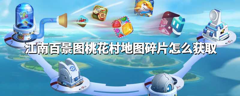 江南百景图桃花村地图碎片怎么获取