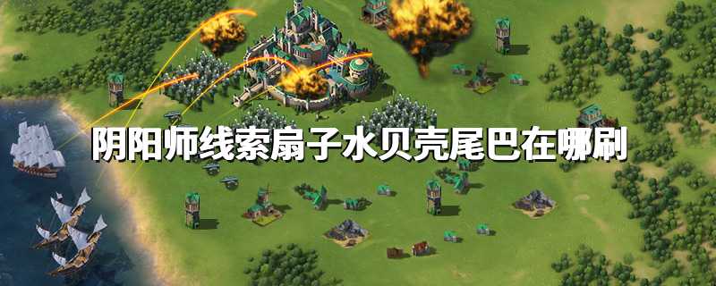 阴阳师线索扇子水贝壳尾巴在哪刷