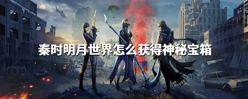 秦时明月世界怎么获得神秘宝箱