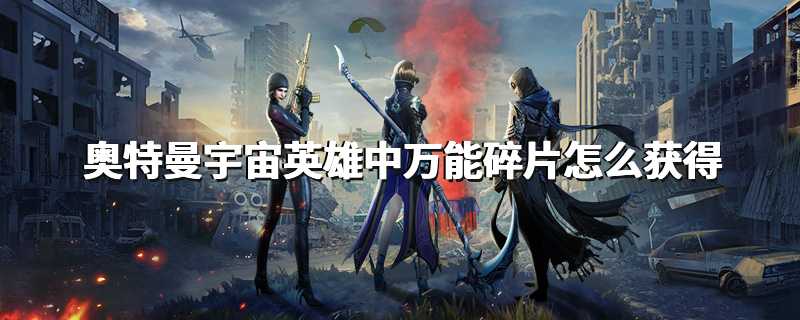 奥特曼宇宙英雄中万能碎片怎么获得