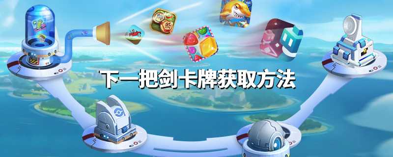 下一把剑卡牌获取方法