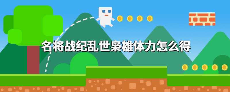 名将战纪乱世枭雄体力怎么得
