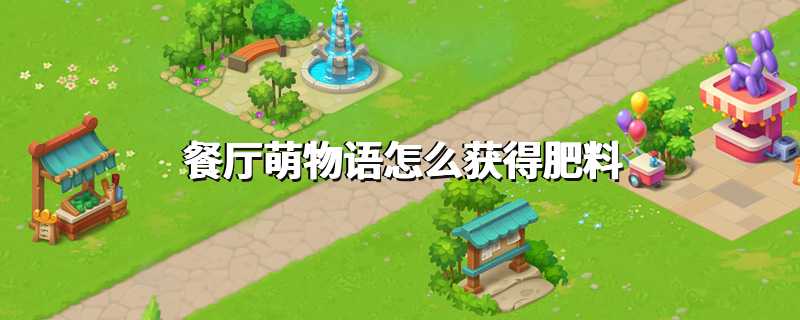 餐厅萌物语怎么获得肥料