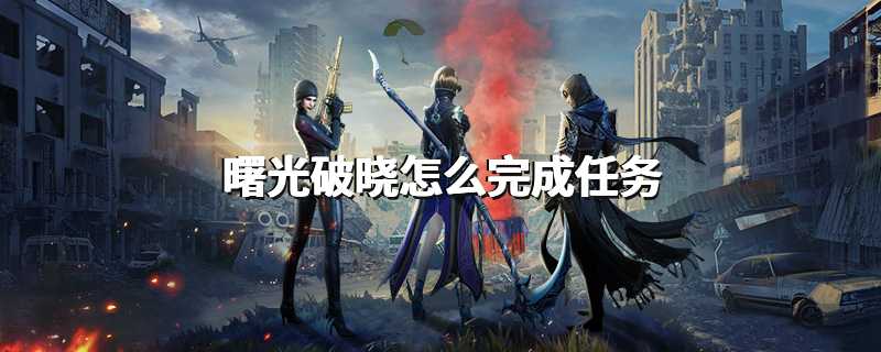 曙光破晓怎么完成任务