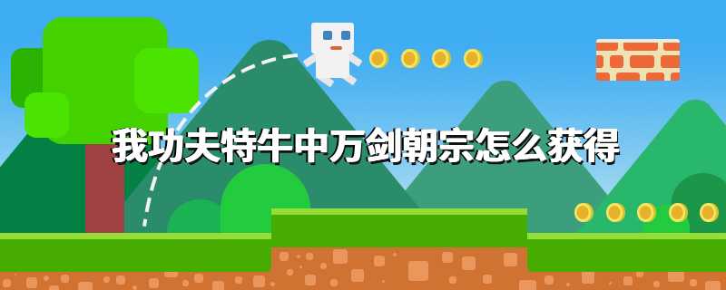 我功夫特牛中万剑朝宗怎么获得