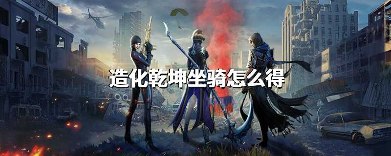 造化乾坤坐骑怎么得