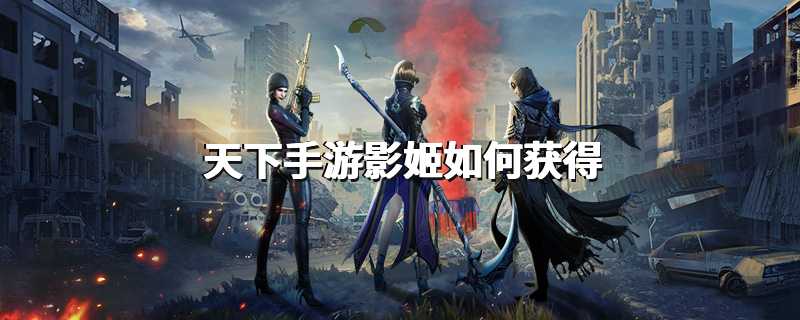 天下手游影姬如何获得