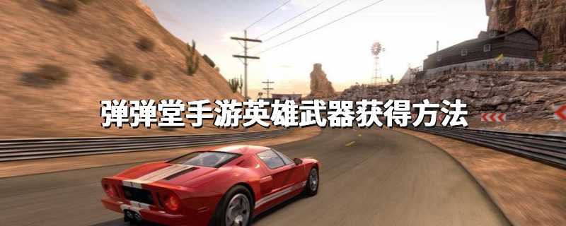 弹弹堂手游英雄武器获得方法