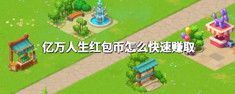 亿万人生红包币怎么快速赚取