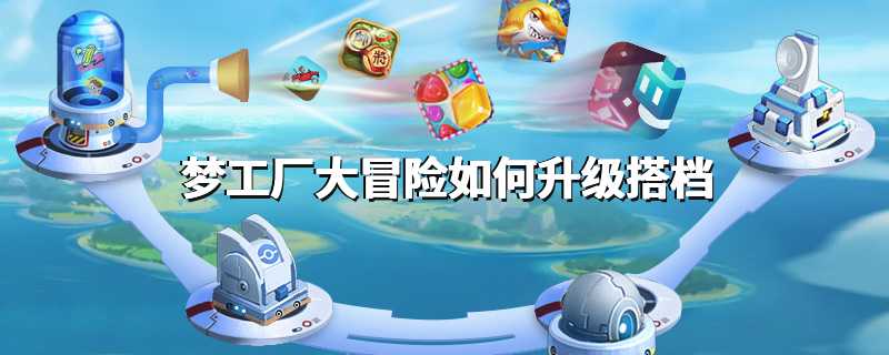 梦工厂大冒险如何升级搭档