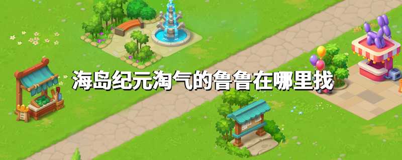 海岛纪元淘气的鲁鲁在哪里找
