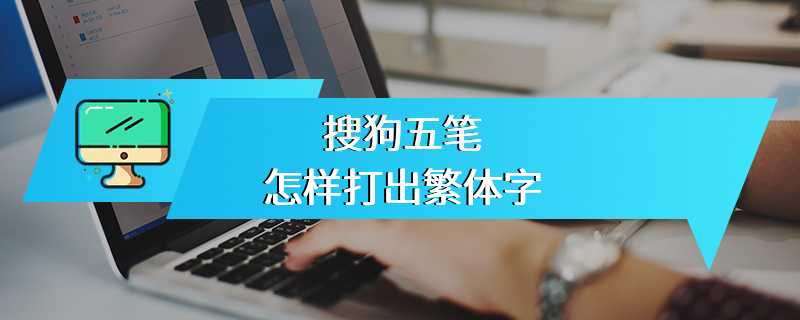 搜狗五笔怎样打出繁体字