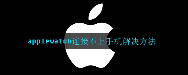 applewatch连接不上手机解决方法