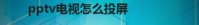 pptv电视怎么投屏