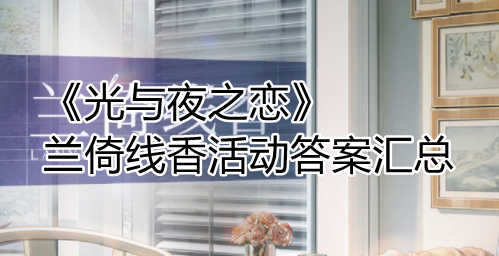 光与夜之恋兰倚线香答案是什么 光与夜之恋兰倚线香答案分享汇总