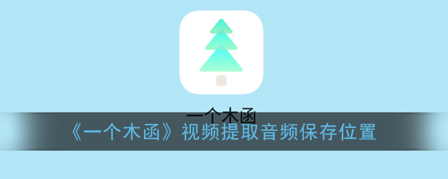 一个木函视频提取音频保存到哪里了?一个木函视频提取音频保存位置