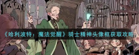 哈利波特魔法觉醒骑士精神头像框获取攻略 哈利波特魔法觉醒骑士精神头像框怎么获取