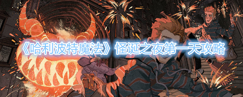 哈利波特魔法觉醒怪诞之夜第一天怎么做 哈利波特魔法觉醒怪诞之夜第一天攻略