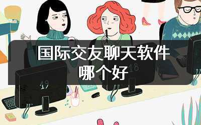 国际交友聊天软件哪个好