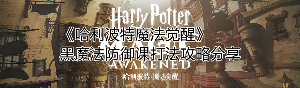 哈利波特魔法觉醒黑魔法防御课怎么打 哈利波特魔法觉醒黑魔法防御课打法攻略