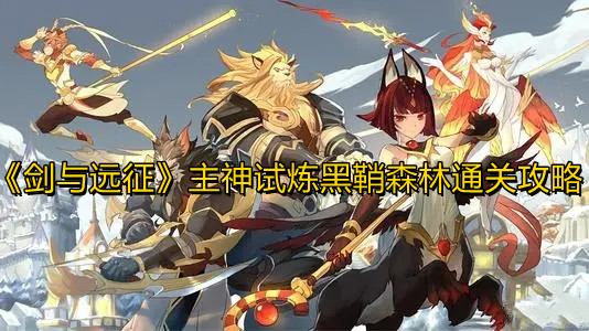 剑与远征黑鞘森林主神试炼怎么过 剑与远征黑鞘森林主神试炼通关攻略