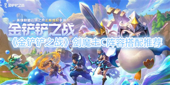 金铲铲之战剑魔主C阵容怎么搭配 金铲铲之战剑魔