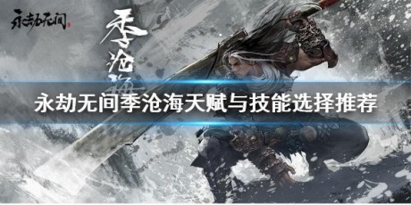 永劫无间季沧海天赋怎么点 季沧海天赋与技能选择