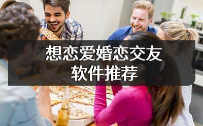 想恋爱婚恋交友软件推荐