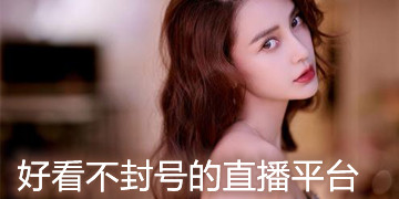 好看不封号的直播平台