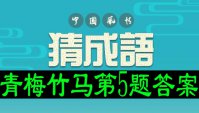 猜成语龙舟版青梅竹马第5题答案