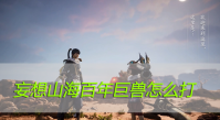 妄想山海百年巨兽怎么打