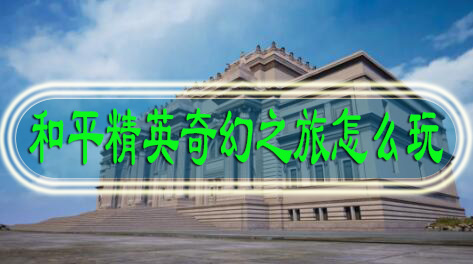 和平精英奇幻之旅怎么玩
