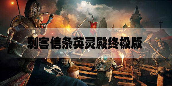 刺客信条英灵殿终极版内容有什么