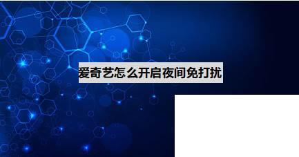 爱奇艺软件怎么在官网下载_爱奇艺怎么开启夜间免打扰