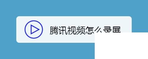 腾讯视频下载地址_腾讯视频怎么录屏