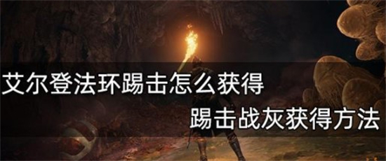 艾尔登法环踢击战灰在哪 艾尔登法环踢击战灰获得方法