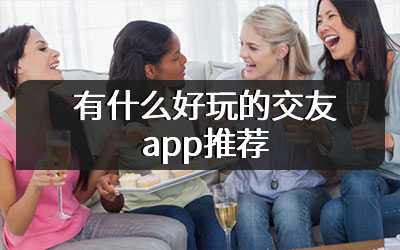有什么好玩的交友app推荐