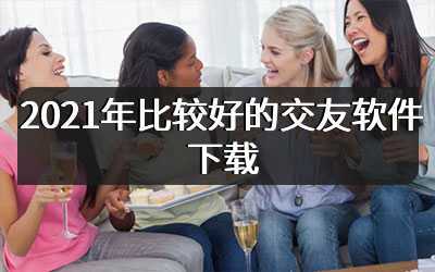 2021年比较好的交友软件下载