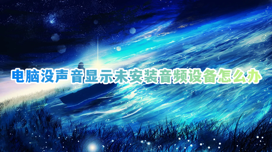 电脑没声音显示未安装音频设备怎么办