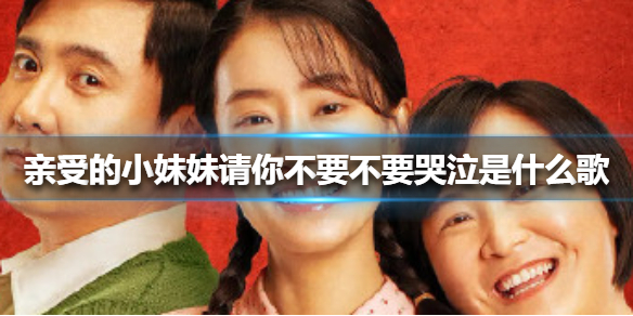 亲爱的小妹妹请你不要不要哭泣是什么歌 亲爱的小妹妹请你不要不要哭泣原唱