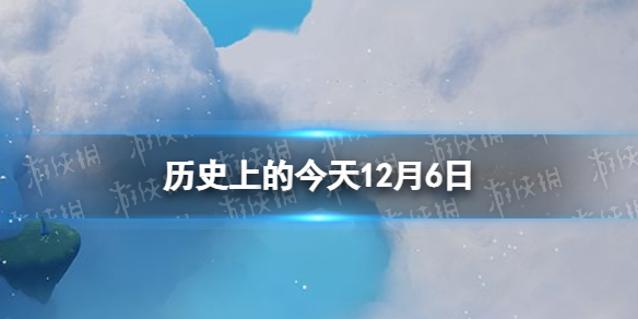 历史上的今天12月6日 12月6日历史大事件
