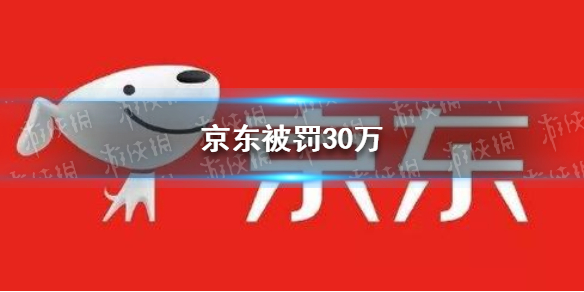 京东被罚30万 京东因不正当竞争被罚30万是怎么回事