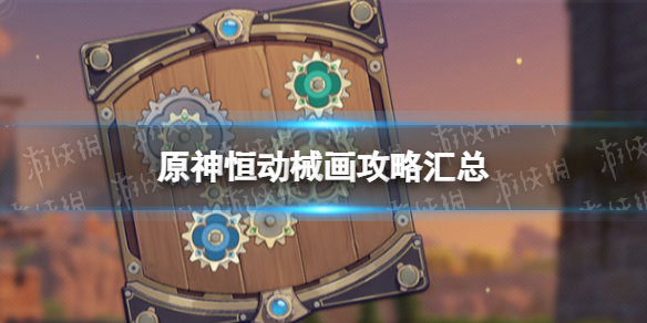 《原神》恒动械画活动攻略汇总 恒动械画攻略大全
