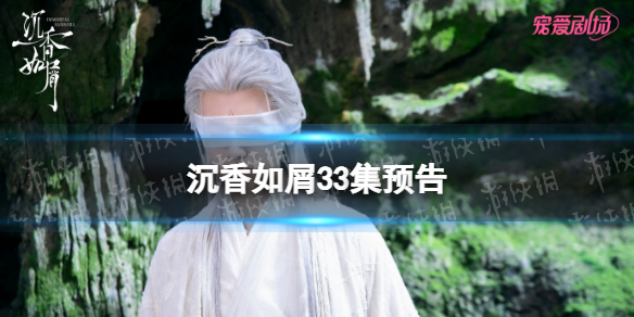 沉香如屑33集预告 沉香如屑33集剧情介绍