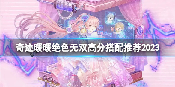 奇迹暖暖绝色无双高分搭配推荐2023