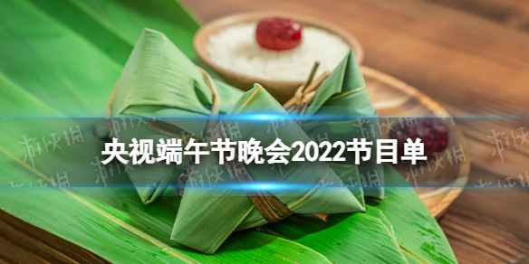 2022央视端午晚会有什么节目 央视端午节晚会2022节目单