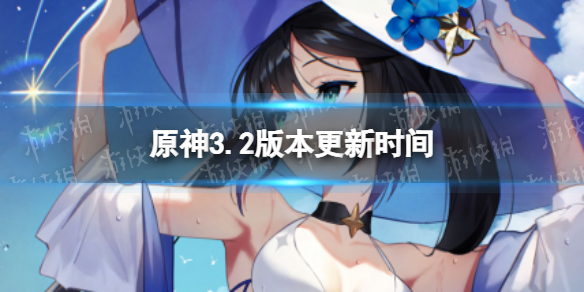 《原神》3.2什么时候更新 3.2版本更新时间